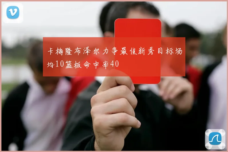 卡梅隆布泽尔力争最佳新秀目标场均10篮板命中率40